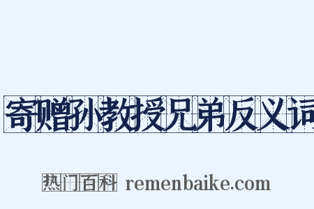 寄赠孙教授兄弟反义词是什么意思的图片